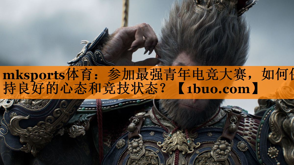 参加最强青年电竞大赛，如何保持良好的心态和竞技状态？