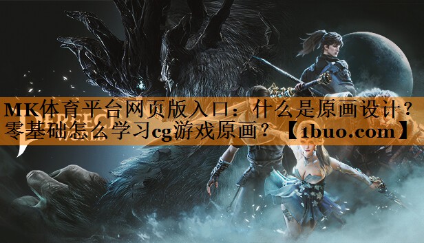什么是原画设计？零基础怎么学习cg游戏原画？